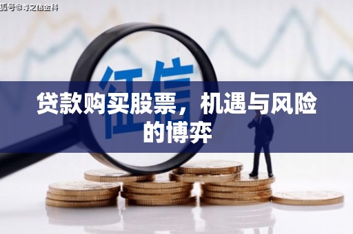 户县贷款购买股票，机遇与风险的博弈
