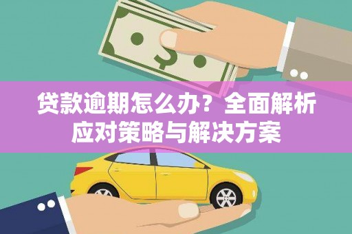 户县贷款逾期怎么办？全面解析应对策略与解决方案