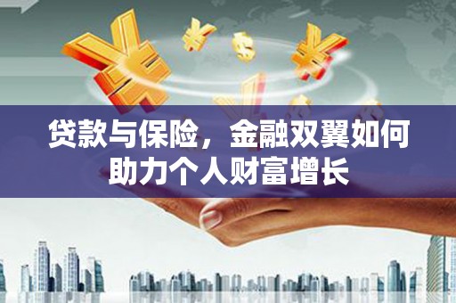 户县贷款与保险，金融双翼如何助力个人财富增长