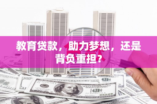 户县教育贷款，助力梦想，还是背负重担？