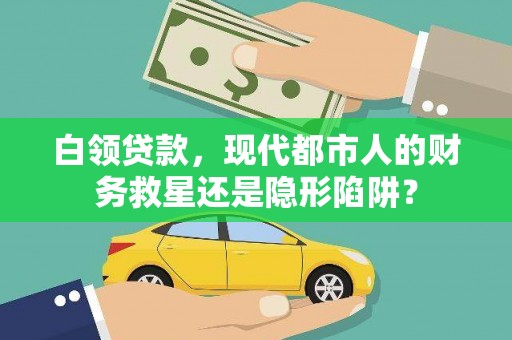 户县白领贷款，现代都市人的财务救星还是隐形陷阱？