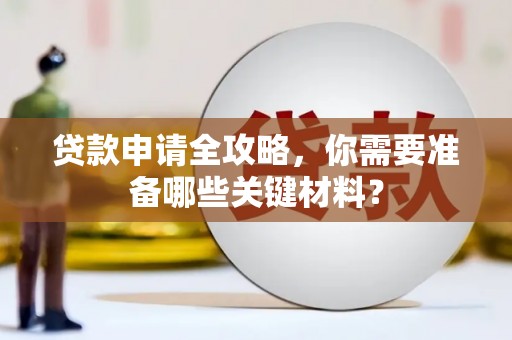 户县贷款申请全攻略，你需要准备哪些关键材料？