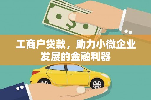 户县工商户贷款，助力小微企业发展的金融利器