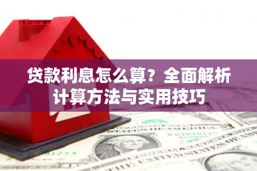 户县贷款利息怎么算？全面解析计算方法与实用技巧