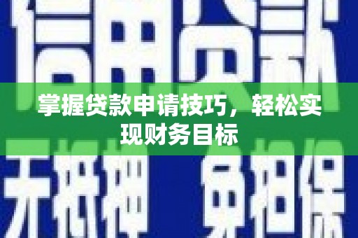 户县掌握贷款申请技巧，轻松实现财务目标