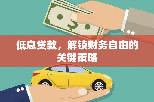 户县低息贷款，解锁财务自由的关键策略