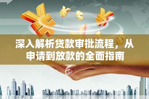 户县深入解析贷款审批流程，从申请到放款的全面指南