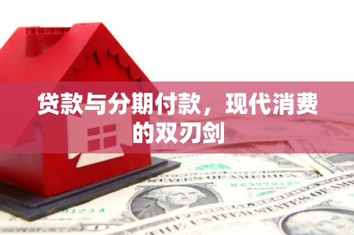 户县贷款与分期付款，现代消费的双刃剑