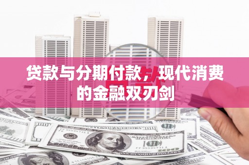 户县贷款与分期付款，现代消费的金融双刃剑