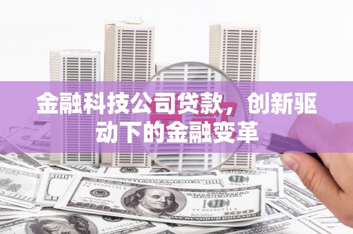 户县金融科技公司贷款，创新驱动下的金融变革