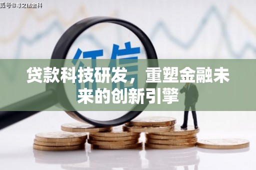户县贷款科技研发，重塑金融未来的创新引擎