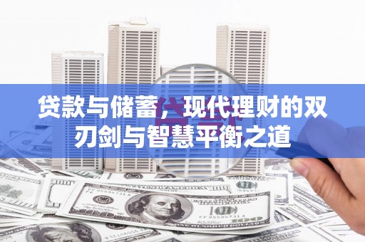 户县贷款与储蓄，现代理财的双刃剑与智慧平衡之道