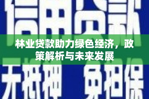户县林业贷款助力绿色经济，政策解析与未来发展