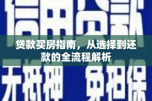 户县贷款买房指南，从选择到还款的全流程解析