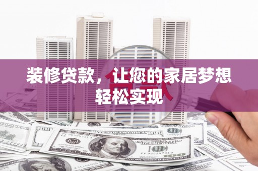 户县装修贷款，让您的家居梦想轻松实现
