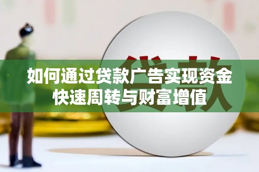 户县如何通过贷款广告实现资金快速周转与财富增值
