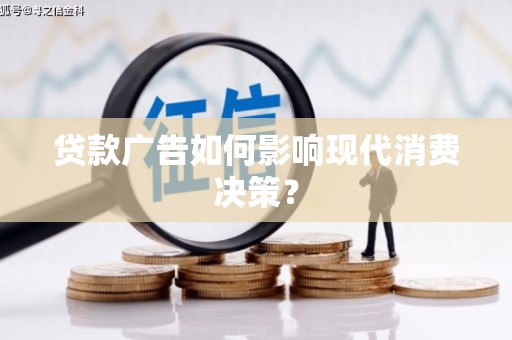 户县贷款广告如何影响现代消费决策？