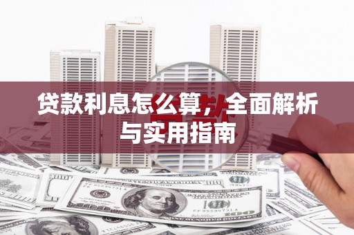 户县贷款利息怎么算，全面解析与实用指南