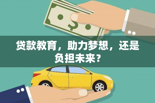 户县贷款教育，助力梦想，还是负担未来？