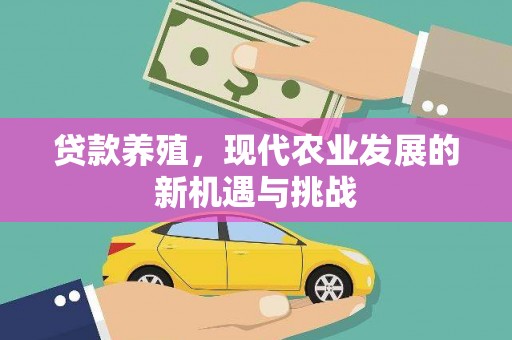 户县贷款养殖，现代农业发展的新机遇与挑战
