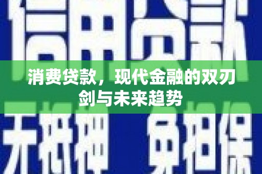 户县消费贷款，现代金融的双刃剑与未来趋势