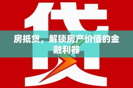 户县房抵贷，解锁房产价值的金融利器