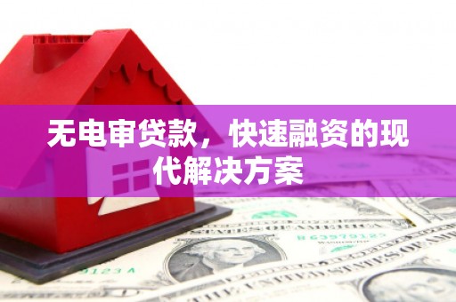 户县无电审贷款，快速融资的现代解决方案