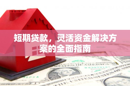 户县短期贷款，灵活资金解决方案的全面指南