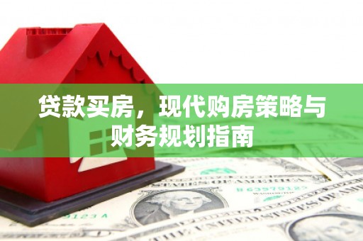 户县贷款买房，现代购房策略与财务规划指南