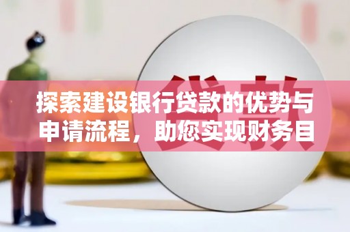 户县探索建设银行贷款的优势与申请流程，助您实现财务目标