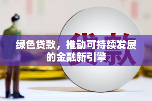 户县绿色贷款，推动可持续发展的金融新引擎
