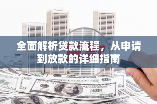 户县全面解析贷款流程，从申请到放款的详细指南