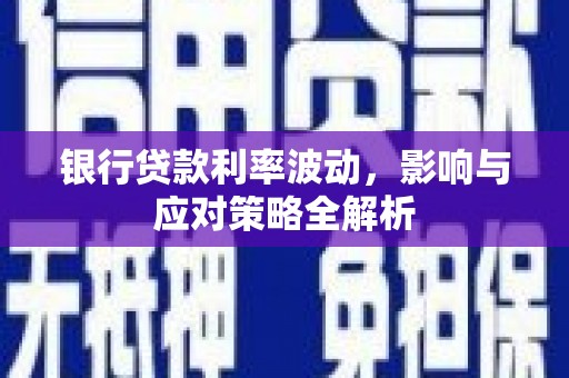 户县银行贷款利率波动，影响与应对策略全解析