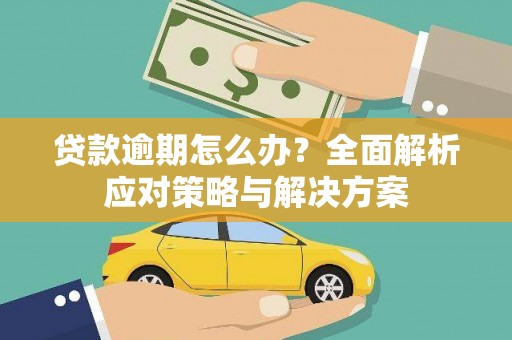 户县贷款逾期怎么办？全面解析应对策略与解决方案