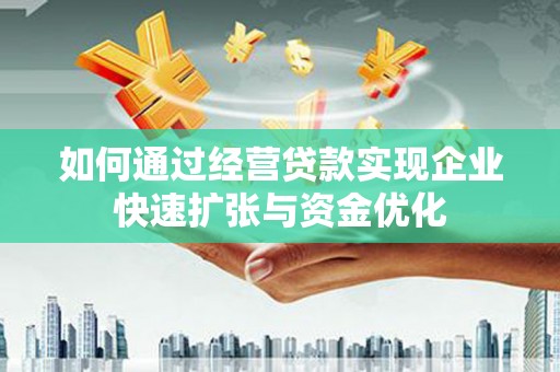 户县如何通过经营贷款实现企业快速扩张与资金优化