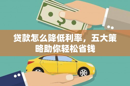 户县贷款怎么降低利率，五大策略助你轻松省钱