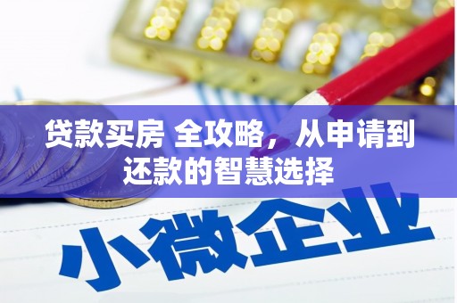 户县贷款买房 全攻略，从申请到还款的智慧选择