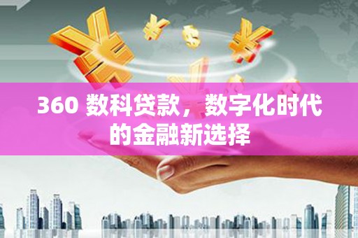 户县360 数科贷款，数字化时代的金融新选择