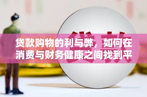 户县贷款购物的利与弊，如何在消费与财务健康之间找到平衡
