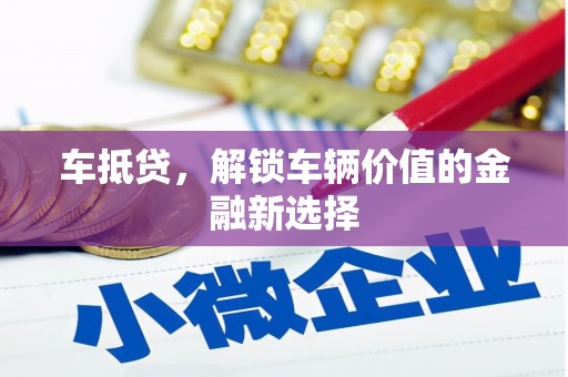 户县车抵贷，解锁车辆价值的金融新选择