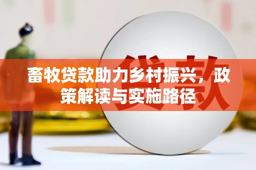 户县畜牧贷款助力乡村振兴，政策解读与实施路径
