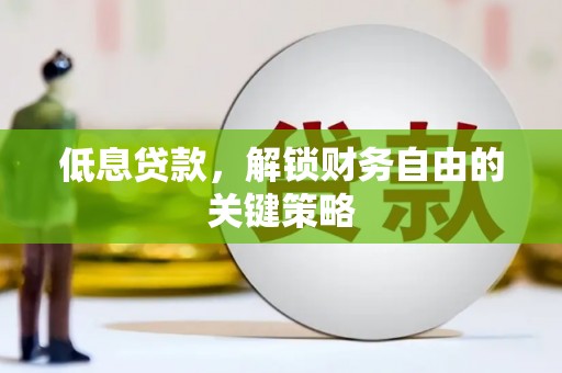 户县低息贷款，解锁财务自由的关键策略