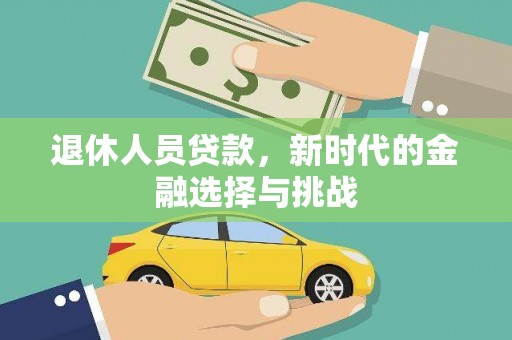 户县退休人员贷款，新时代的金融选择与挑战