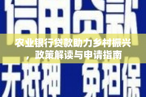 户县农业银行贷款助力乡村振兴，政策解读与申请指南