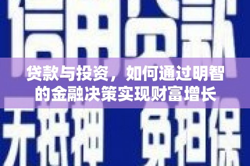 户县贷款与投资，如何通过明智的金融决策实现财富增长