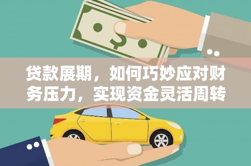 户县贷款展期，如何巧妙应对财务压力，实现资金灵活周转