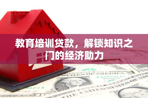 户县教育培训贷款，解锁知识之门的经济助力