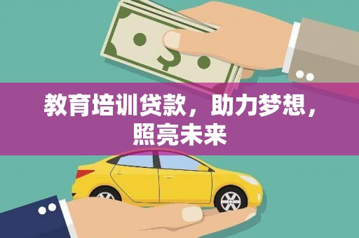 户县教育培训贷款，助力梦想，照亮未来