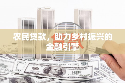 户县农民贷款，助力乡村振兴的金融引擎