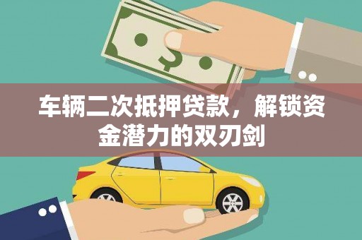 户县车辆二次抵押贷款，解锁资金潜力的双刃剑